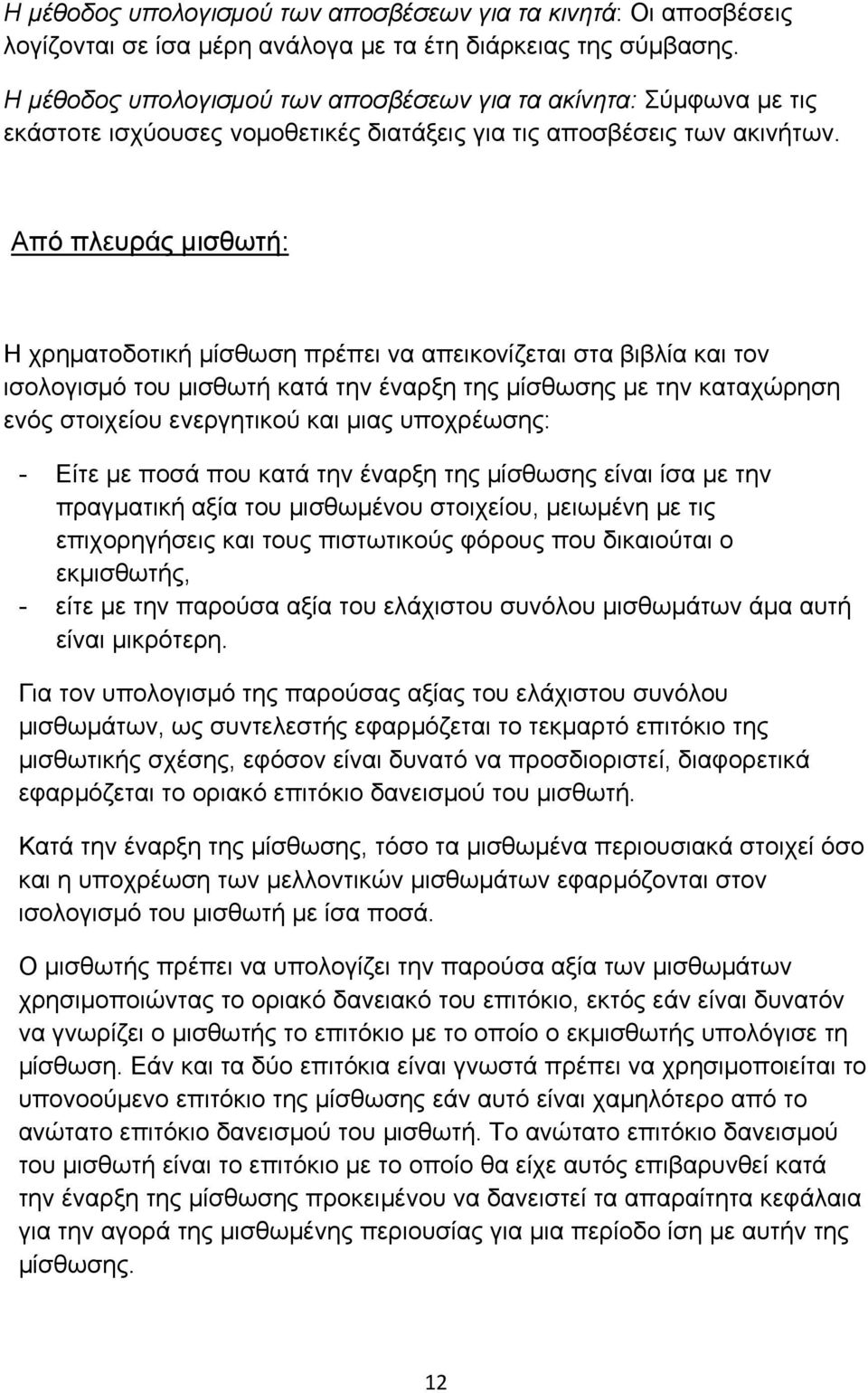 Από πλευράς μισθωτή: Η χρηματοδοτική μίσθωση πρέπει να απεικονίζεται στα βιβλία και τον ισολογισμό του μισθωτή κατά την έναρξη της μίσθωσης με την καταχώρηση ενός στοιχείου ενεργητικού και μιας