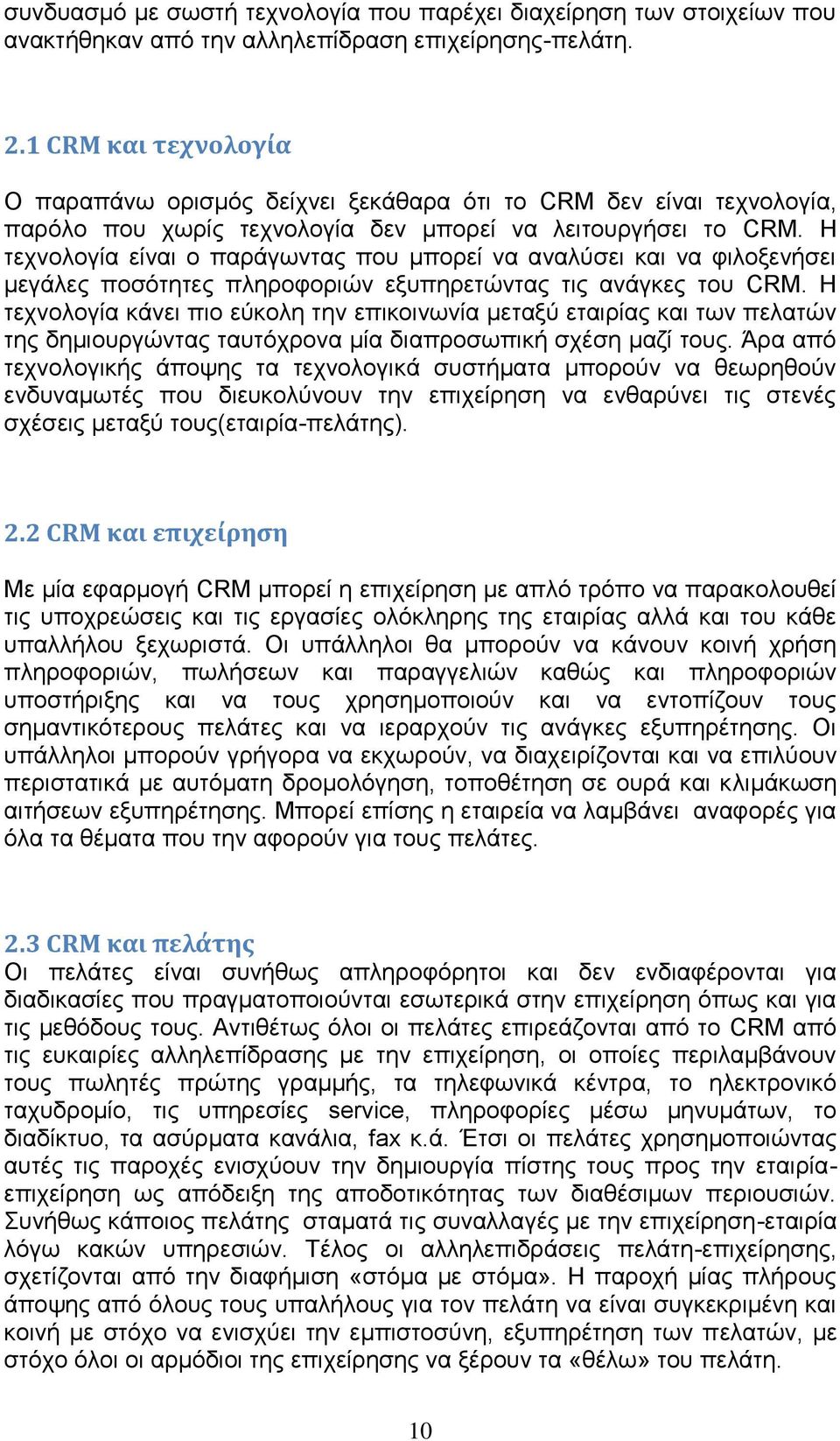 Η τεχνολογία είναι ο παράγωντας που μπορεί να αναλύσει και να φιλοξενήσει μεγάλες ποσότητες πληροφοριών εξυπηρετώντας τις ανάγκες του CRM.