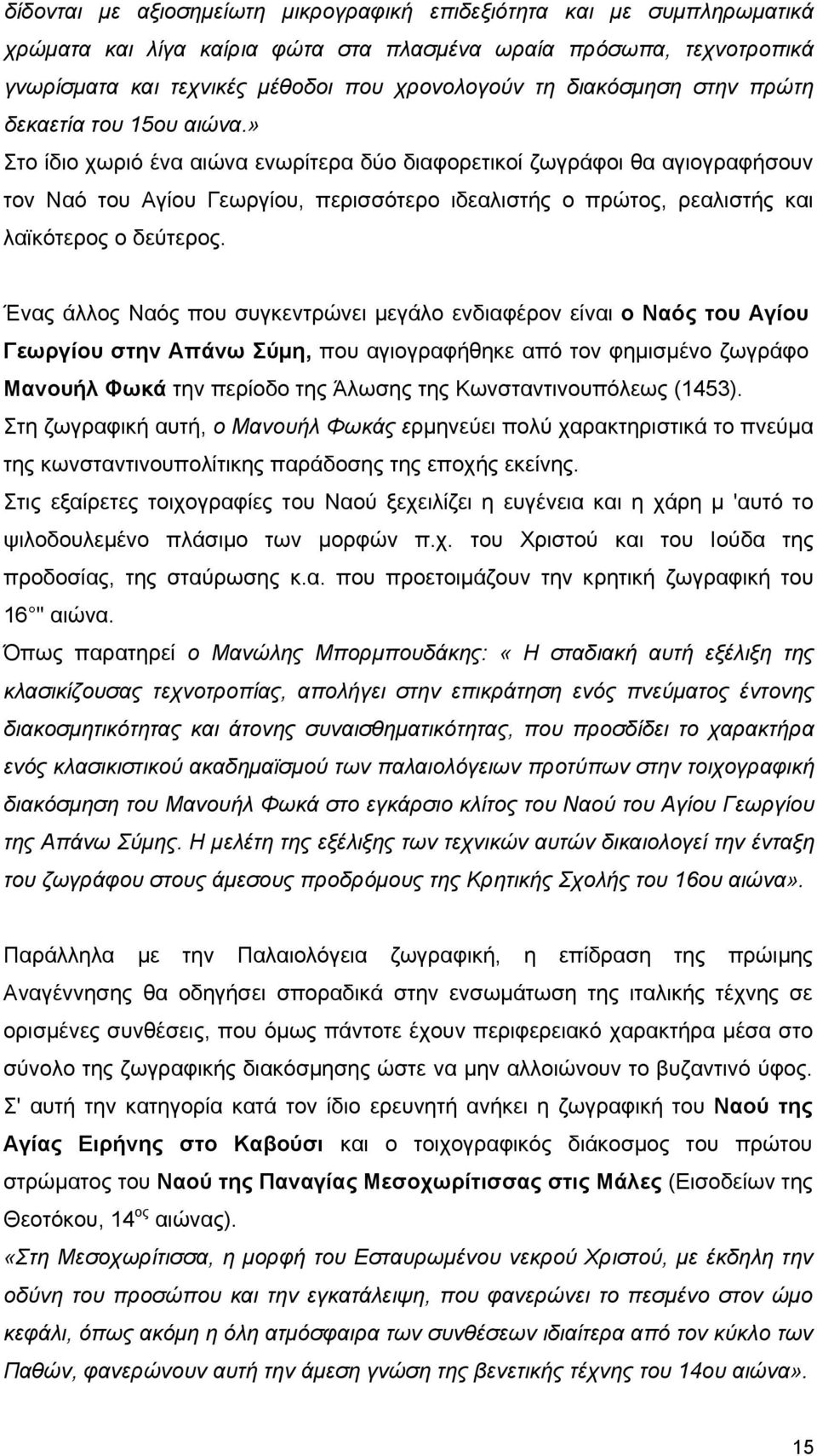 » Στο ίδιο χωριό ένα αιώνα ενωρίτερα δύο διαφορετικοί ζωγράφοι θα αγιογραφήσουν τον Ναό του Αγίου Γεωργίου, περισσότερο ιδεαλιστής ο πρώτος, ρεαλιστής και λαϊκότερος ο δεύτερος.