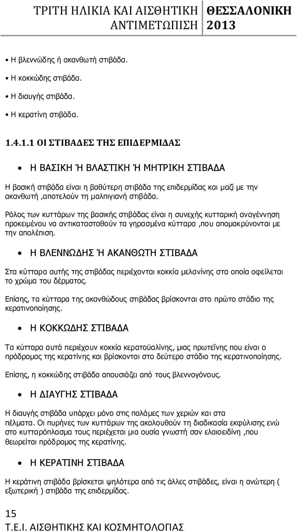 Ρόλος των κυττάρων της βασικής στιβάδας είναι η συνεχής κυτταρική αναγέννηση προκειμένου να αντικατασταθούν τα γηρασμένα κύτταρα,που απομακρύνονται με την απολέπιση.