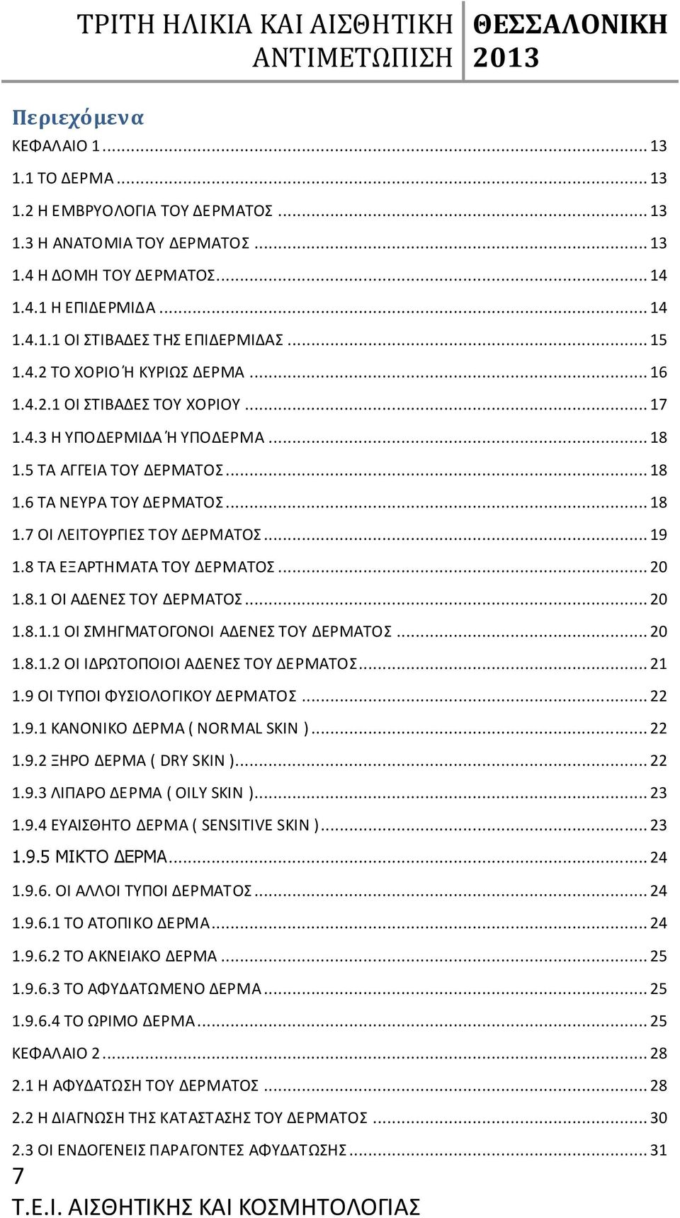 .. 19 1.8 ΤΑ ΕΞΑΡΤΗΜΑΤΑ ΤΟΥ ΔΕΡΜΑΤΟΣ... 20 1.8.1 ΟΙ ΑΔΕΝΕΣ ΤΟΥ ΔΕΡΜΑΤΟΣ... 20 1.8.1.1 ΟΙ ΣΜΗΓΜΑΤΟΓΟΝΟΙ ΑΔΕΝΕΣ ΤΟΥ ΔΕΡΜΑΤΟΣ... 20 1.8.1.2 ΟΙ ΙΔΡΩΤΟΠΟΙΟΙ ΑΔΕΝΕΣ ΤΟΥ ΔΕΡΜΑΤΟΣ... 21 1.