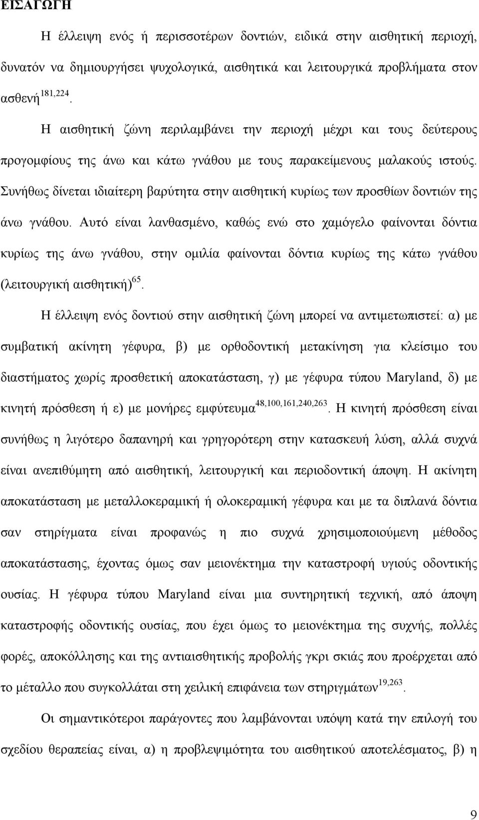 Συνήθως δίνεται ιδιαίτερη βαρύτητα στην αισθητική κυρίως των προσθίων δοντιών της άνω γνάθου.