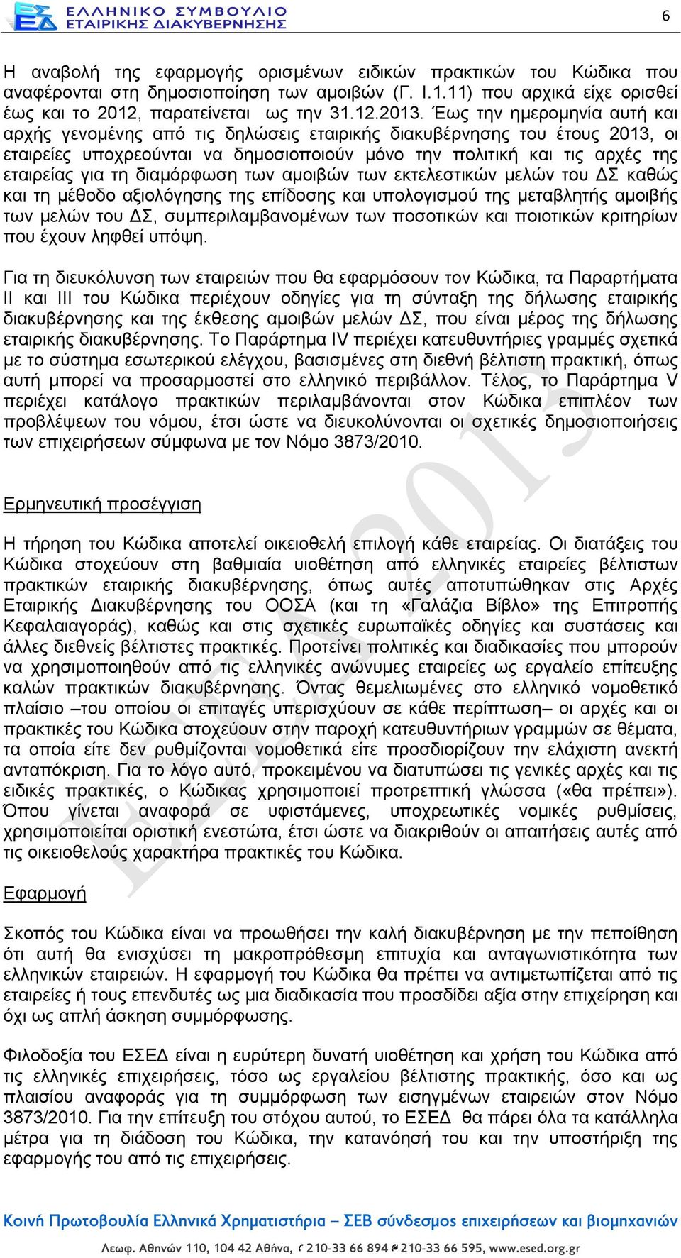 διαμόρφωση των αμοιβών των εκτελεστικών μελών του ΔΣ καθώς και τη μέθοδο αξιολόγησης της επίδοσης και υπολογισμού της μεταβλητής αμοιβής των μελών του ΔΣ, συμπεριλαμβανομένων των ποσοτικών και