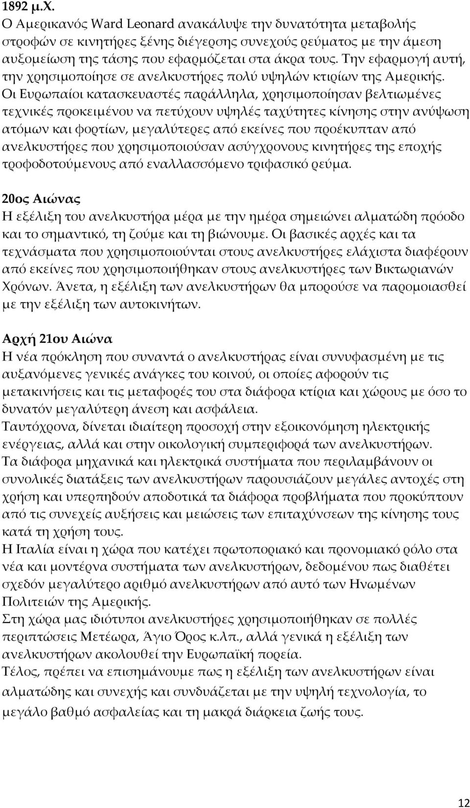 Οι Ευρωπαίοι κατασκευαστές παράλληλα, χρησιμοποίησαν βελτιωμένες τεχνικές προκειμένου να πετύχουν υψηλές ταχύτητες κίνησης στην ανύψωση ατόμων και φορτίων, μεγαλύτερες από εκείνες που προέκυπταν από