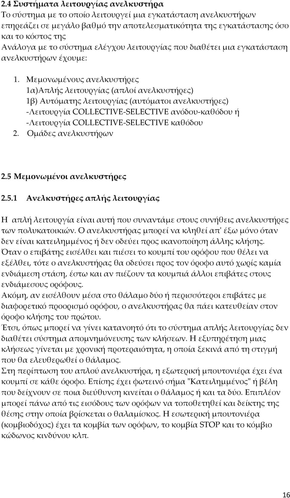 Μεμονωμένους ανελκυστήρες 1α)Απλής λειτουργίας (απλοί ανελκυστήρες) 1β) Αυτόματης λειτουργίας (αυτόματοι ανελκυστήρες) -Λειτουργία COLLECTIVE-SELECTIVE ανόδου-καθόδου ή -Λειτουργία