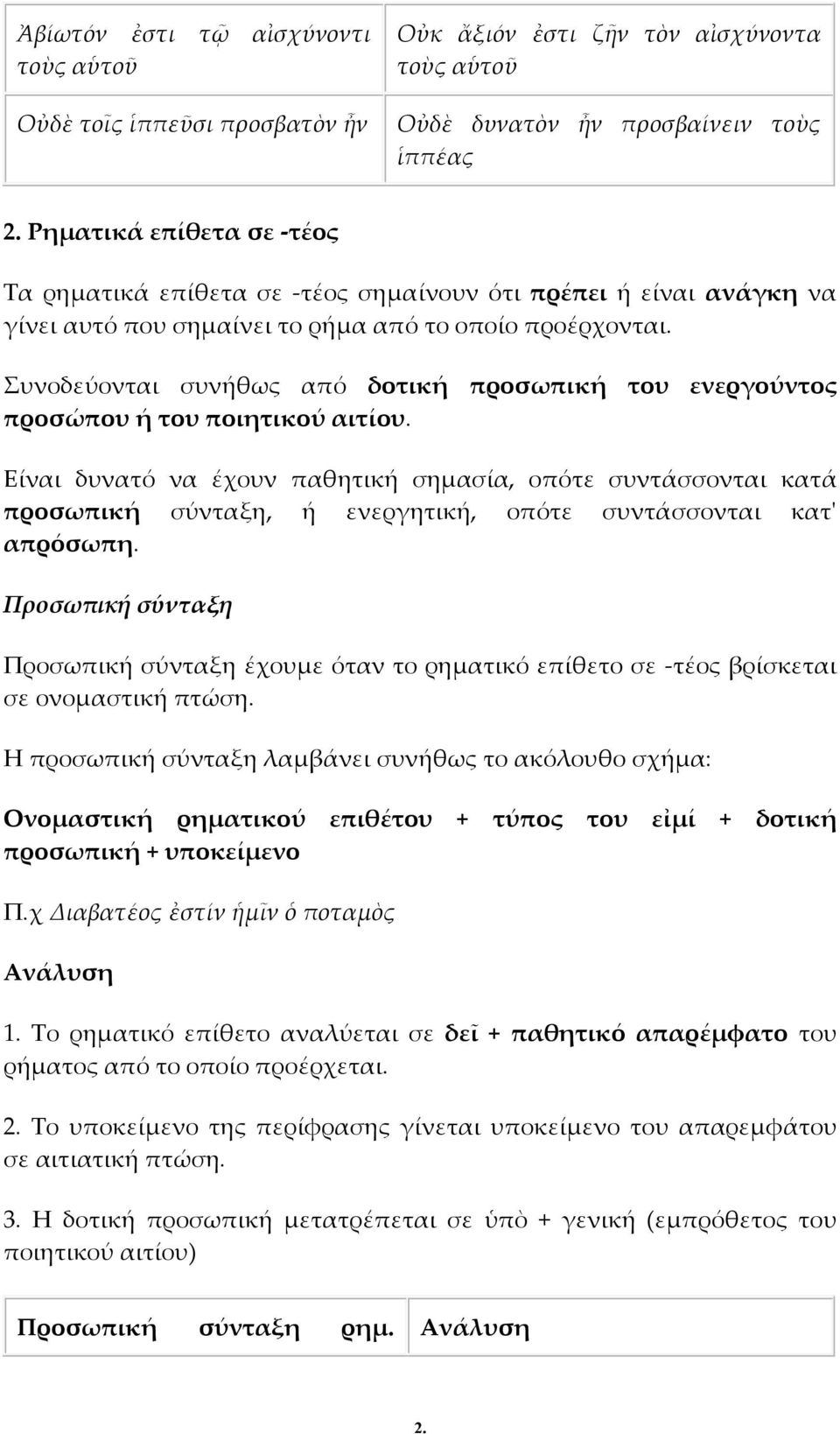 Συνοδεύονται συνήθως από δοτική προσωπική του ενεργούντος προσώπου ή του ποιητικού αιτίου.