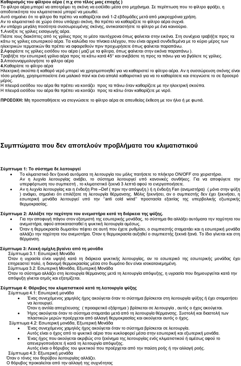 Αν το κλιματιστικό σε χώρο όπου υπάρχει σκόνη, θα πρέπει να καθαρίζετε το φίλτρο αέρα συχνά. Αν υπάρχει μεγάλη ποσότητα συσσωρευμένης σκόνης, αντικαταστήστε το φίλτρο με ένα καινούριο. 1.