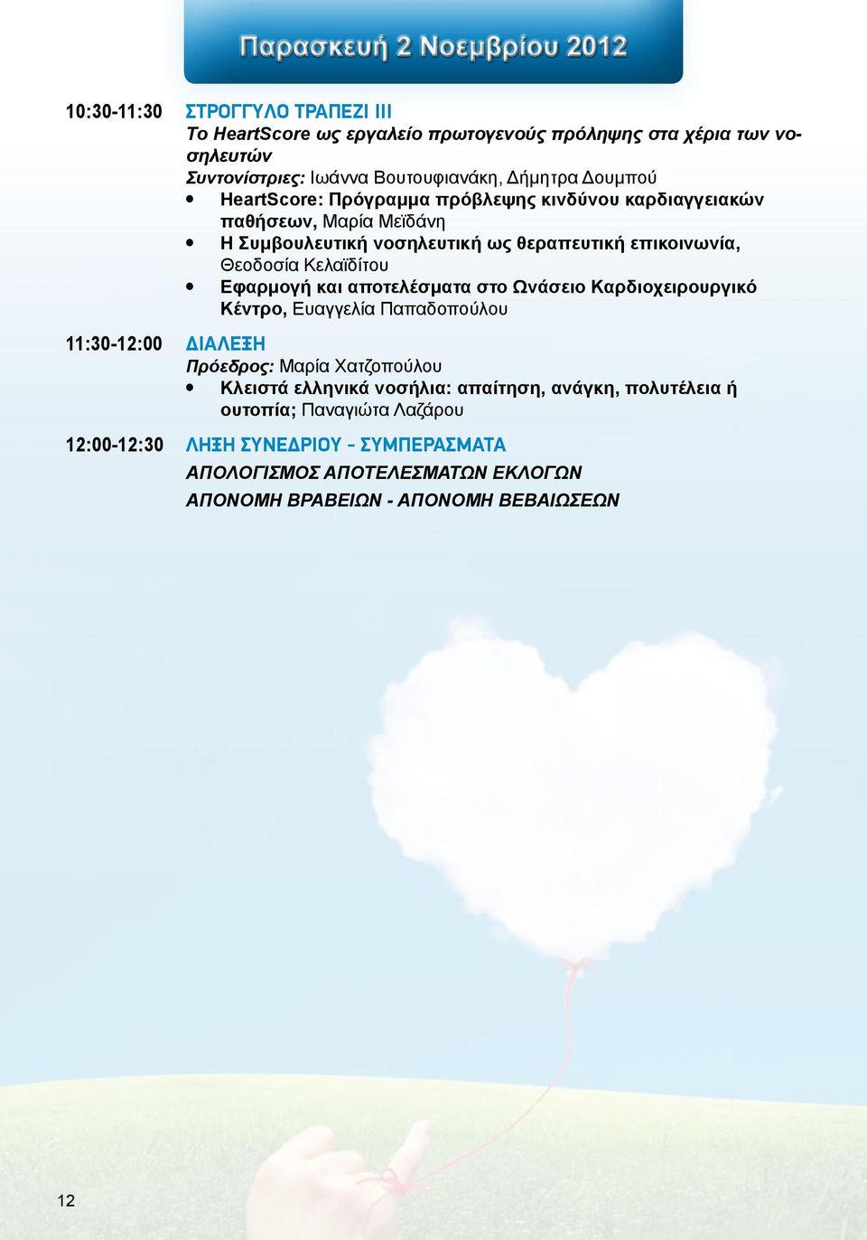 Κελαϊδίτου Εφαρμογή και αποτελέσματα στο Ωνάσειο Καρδιοχειρουργικό Κέντρο, Ευαγγελία Παπαδοπούλου 11:30-12:00 ΔΙΑΛΕΞΗ Πρόεδρος: Μαρία Χατζοπούλου Κλειστά ελληνικά