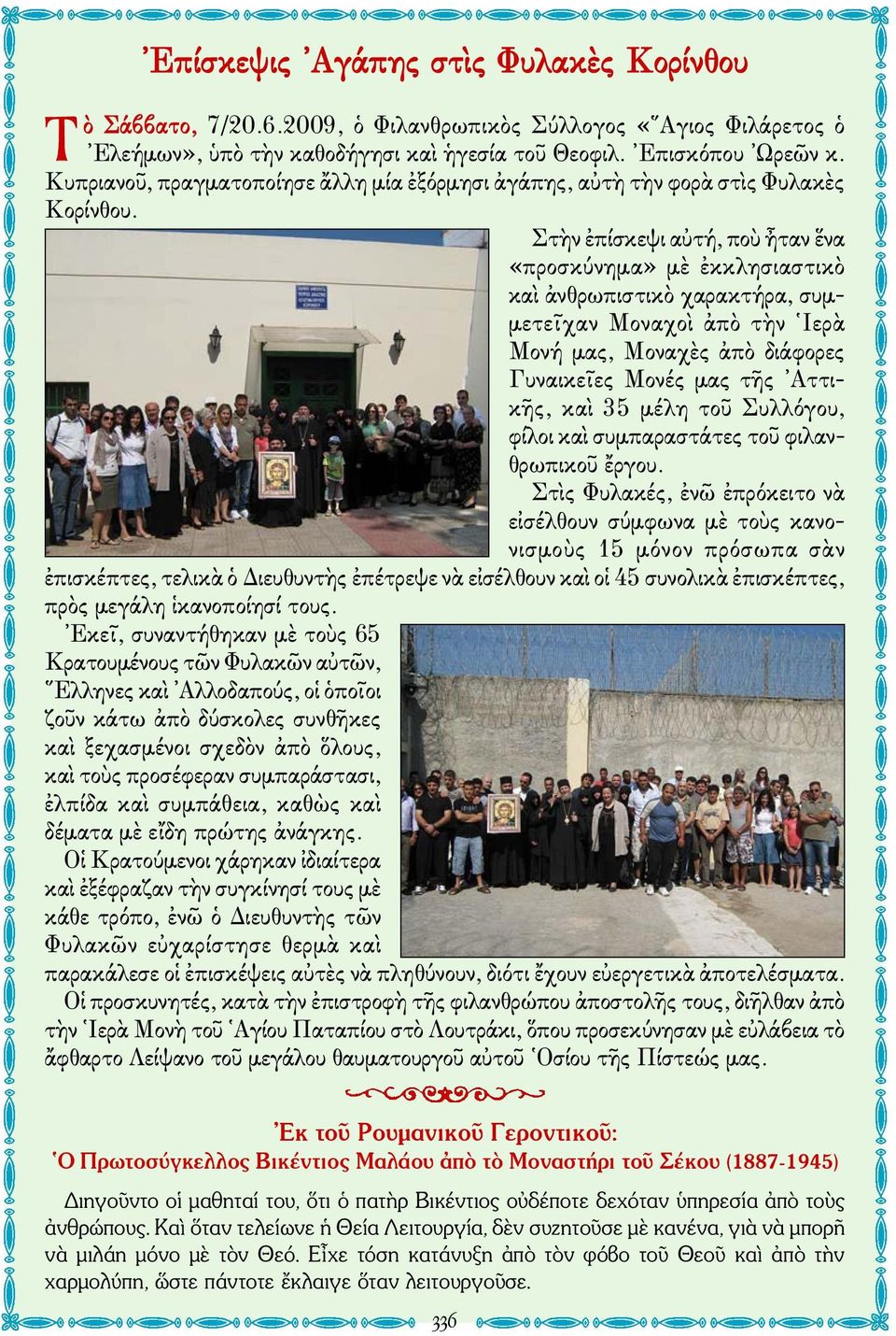 Στὴν ἐπίσκεψι αὐτή, ποὺ ἦταν ἕνα «προσκύνημα» μὲ ἐκκλησιαστικὸ καὶ ἀνθρωπιστικὸ χαρακτήρα, συμμετεῖχαν Μοναχοὶ ἀπὸ τὴν Ιερὰ Μονή μας, Μοναχὲς ἀπὸ διάφορες Γυναικεῖες Μονές μας τῆς Αττικῆς, καὶ 35