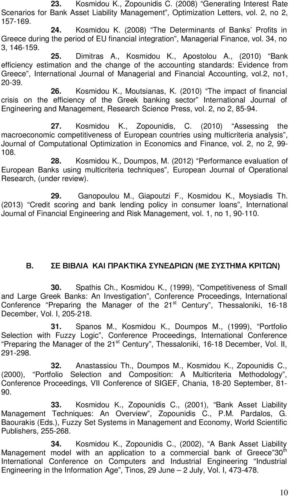 , (2010) Bank efficiency estimation and the change of the accounting standards: Evidence from Greece, International Journal of Managerial and Financial Accounting, vol.2, no1, 20-39. 26. Kosmidou K.