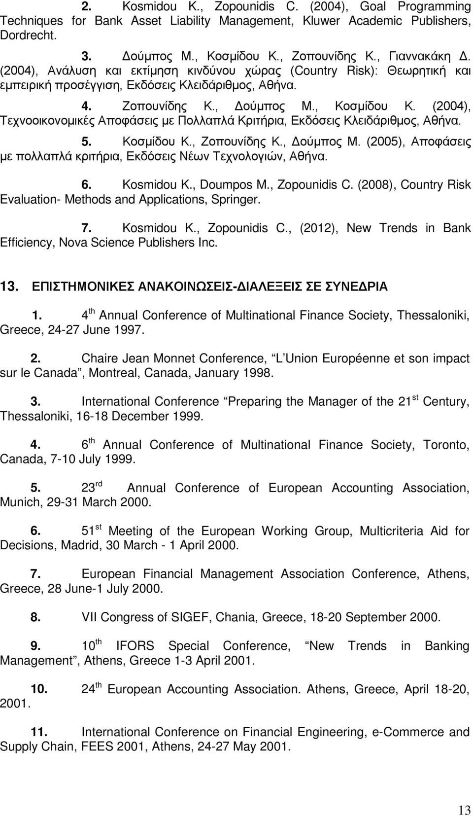 (2004), Τεχνοοικονομικές Αποφάσεις με Πολλαπλά Κριτήρια, Εκδόσεις Κλειδάριθμος, Αθήνα. 5. Κοσμίδου Κ., Ζοπουνίδης Κ., Δούμπος Μ.