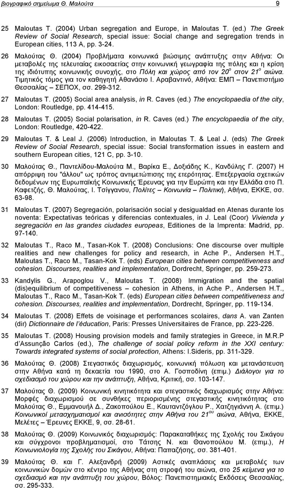 (2004) Προβλήµατα κοινωνικά βιώσιµης ανάπτυξης στην Αθήνα: Οι µεταβολές της τελευταίας εικοσαετίας στην κοινωνική γεωγραφία της πόλης και η κρίση της ιδιότυπης κοινωνικής συνοχής, στο Πόλη και χώρος