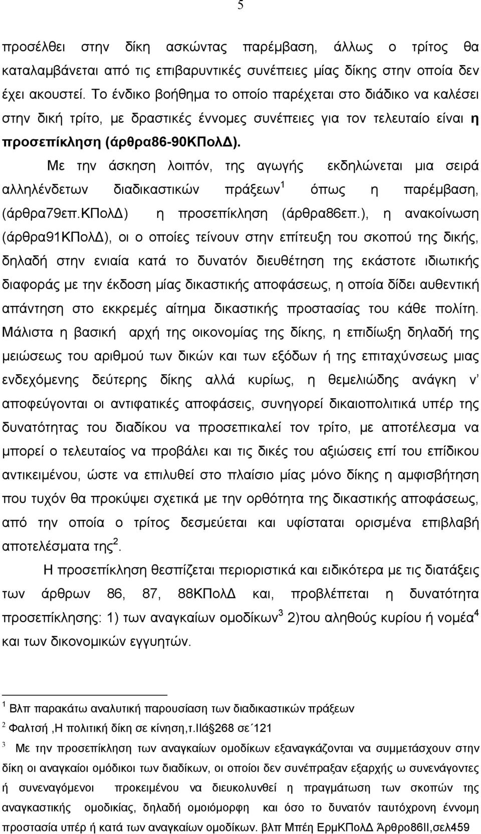 Με την άσκηση λοιπόν, της αγωγής εκδηλώνεται μια σειρά αλληλένδετων διαδικαστικών πράξεων 1 όπως η παρέμβαση, (άρθρα79επ.κπολδ) η προσεπίκληση (άρθρα86επ.