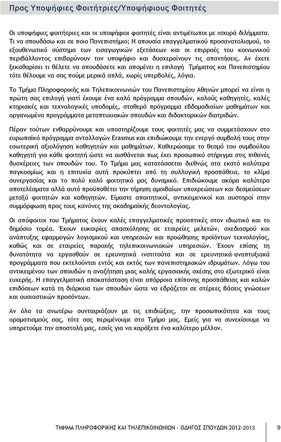 υποψήφιο και δυσχεραίνουν τις απαντήσεις. Αν έχετε ξεκαθαρίσει τι θέλετε να σπουδάσετε και απομένει η επιλογή Τμήματος και Πανεπιστημίου τότε θέλουμε να σας πούμε μερικά απλά, χωρίς υπερβολές, λόγια.