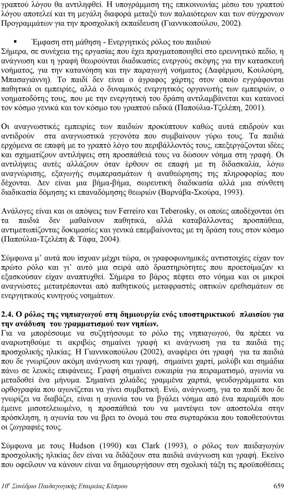 Έμφαση στη μάθηση - Ενεργητικός ρόλος του παιδιού Σήμερα, σε συνέχεια της εργασίας που έχει πραγματοποιηθεί στο ερευνητικό πεδίο, η ανάγνωση και η γραφή θεωρούνται διαδικασίες ενεργούς σκέψης για την