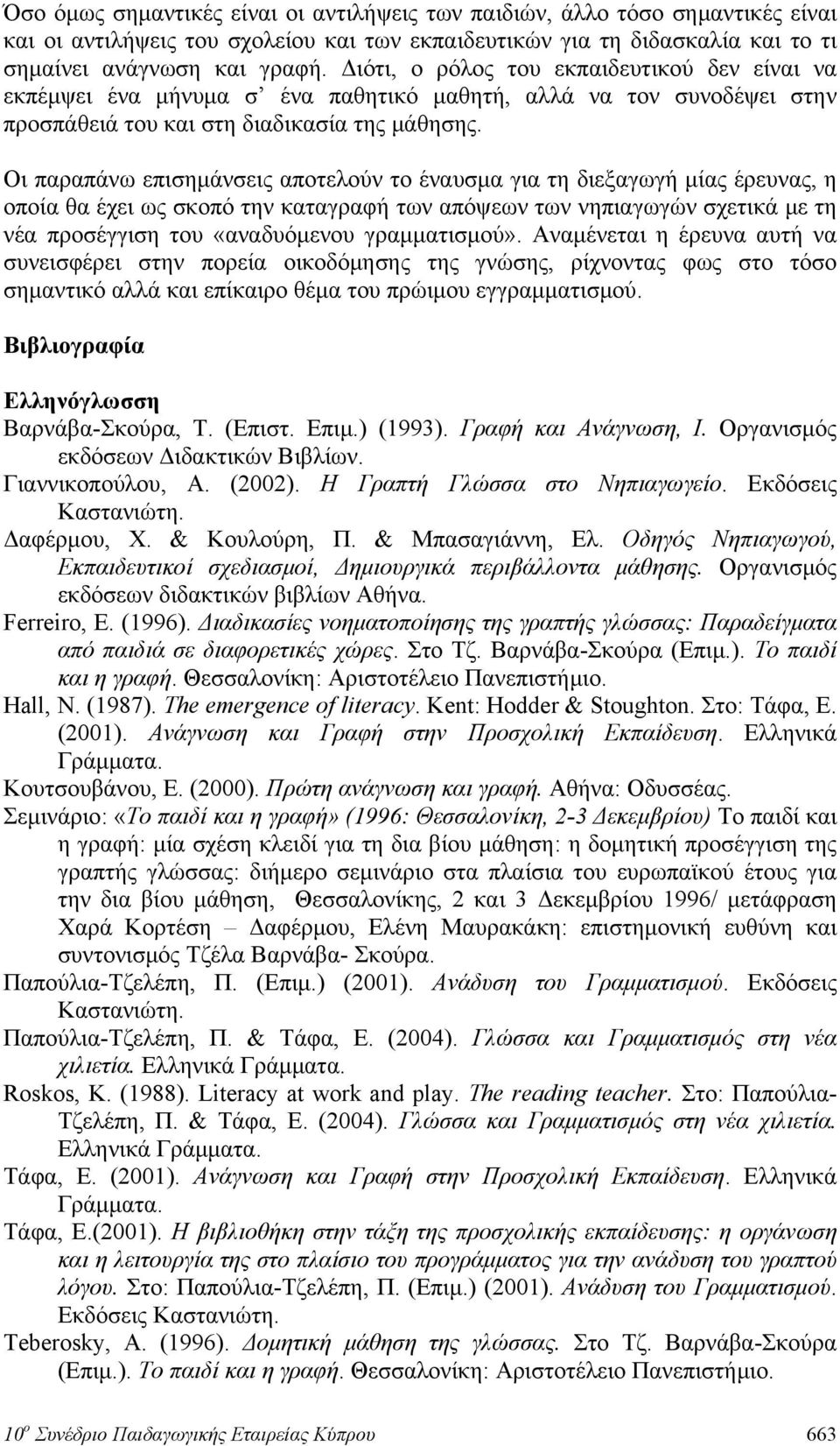 Οι παραπάνω επισημάνσεις αποτελούν το έναυσμα για τη διεξαγωγή μίας έρευνας, η οποία θα έχει ως σκοπό την καταγραφή των απόψεων των νηπιαγωγών σχετικά με τη νέα προσέγγιση του «αναδυόμενου