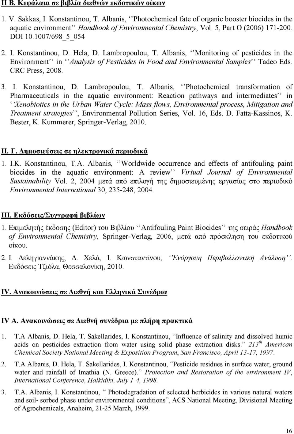 Hela, D. Lambropoulou, T. Albanis, Monitoring of pesticides in the Environment in Analysis of Pesticides in Food and Environmental Samples Tadeo Eds. CRC Press, 2008. 3. I. Konstantinou, D.
