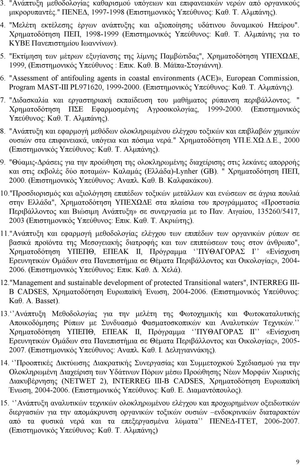 "Εκτίμηση των μέτρων εξυγίανσης της λίμνης Παμβώτιδας", Χρηματοδότηση ΥΠΕΧΩΔΕ, 1999, (Επιστημονικός Υπεύθυνος : Επικ. Καθ. Β. Μάϊπα-Στογιάννη). 6.