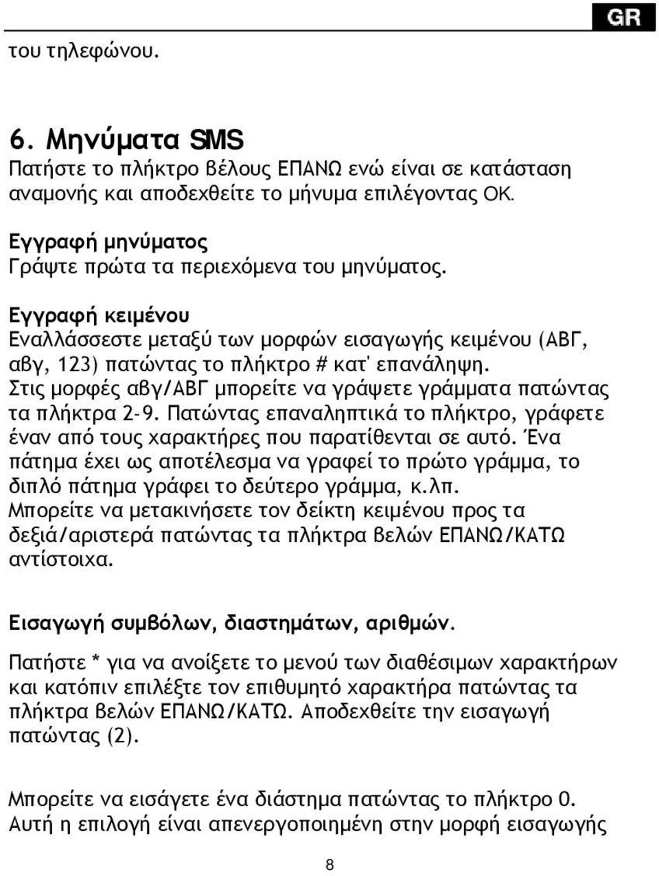 Πατώντας επαναληπτικά το πλήκτρο, γράφετε έναν από τους χαρακτήρες που παρατίθενται σε αυτό. Ένα πάτημα έχει ως αποτέλεσμα να γραφεί το πρώτο γράμμα, το διπλό πάτημα γράφει το δεύτερο γράμμα, κ.λπ.