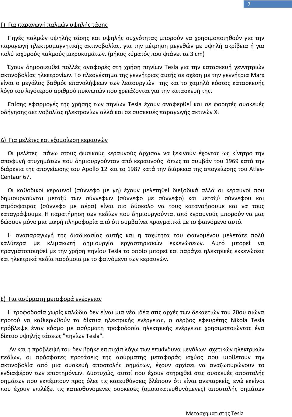 Το πλεονέκτημα της γεννήτριας αυτής σε σχέση με την γεννήτρια Marx είναι ο μεγάλος βαθμός επαναλήψεων των λειτουργιών της και το χαμηλό κόστος κατασκευής λόγο του λιγότερου αριθμού πυκνωτών που