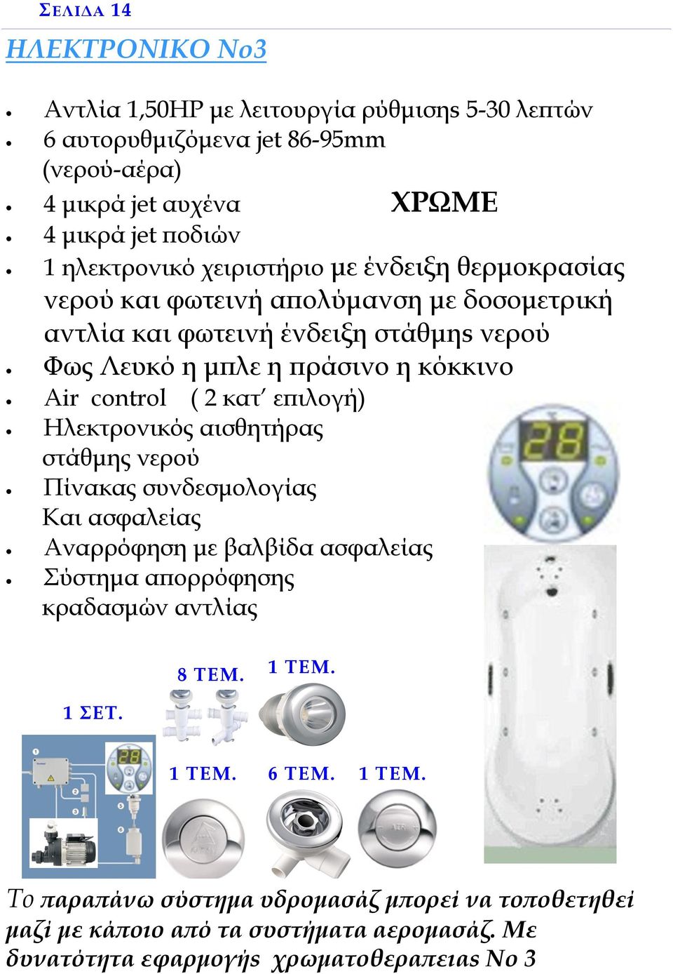 Air control ( 2 κατ επιλογή) Ηλεκτρονικός αισθητήρας στάθμης νερού Πίνακας συνδεσμολογίας Και ασφαλείας Αναρρόφηση με βαλβίδα ασφαλείας Σύστημα απορρόφησης κραδασμών