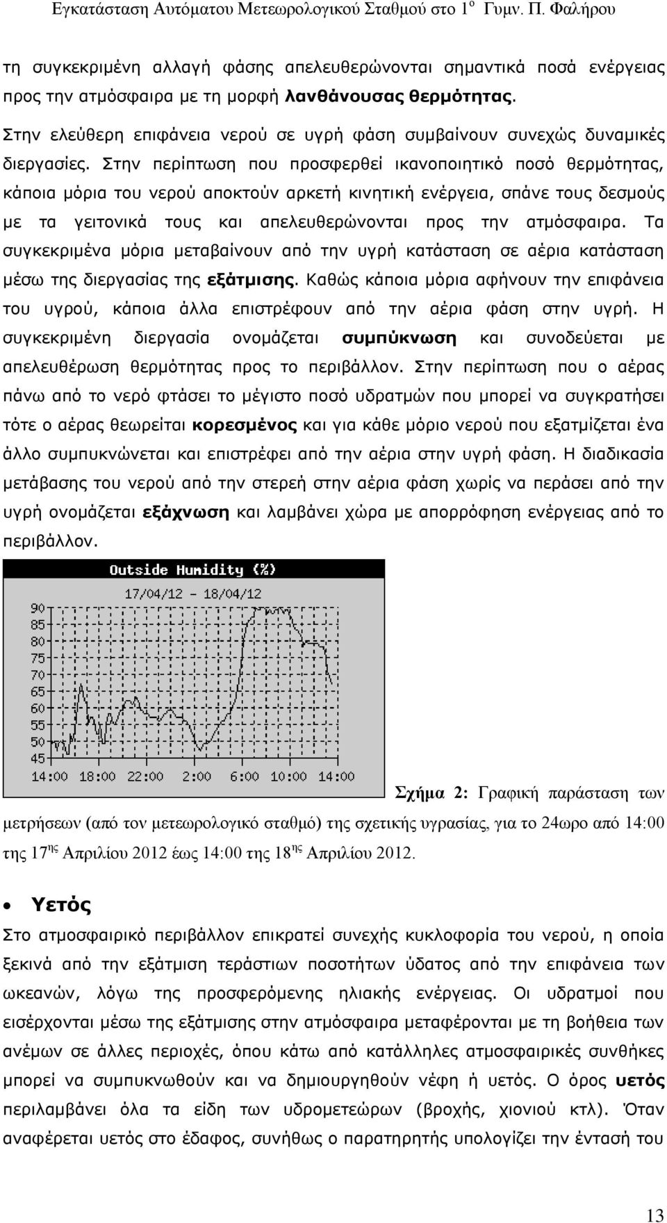 Στην περίπτωση που προσφερθεί ικανοποιητικό ποσό θερμότητας, κάποια μόρια του νερού αποκτούν αρκετή κινητική ενέργεια, σπάνε τους δεσμούς με τα γειτονικά τους και απελευθερώνονται προς την ατμόσφαιρα.