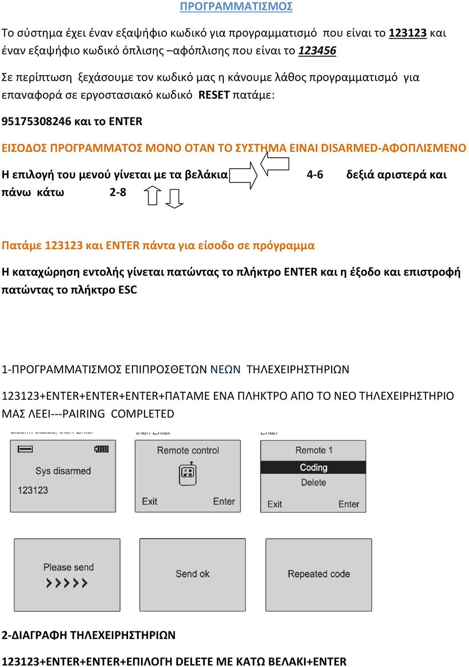 γίνεται με τα βελάκια 4-6 4-6 δεξιά αριστερά και πάνω κάτω 2-8 Πατάμε 123123 και ΕΝΤΕR πάντα για είσοδο σε πρόγραμμα Η καταχώρηση εντολής γίνεται πατώντας το πλήκτρο ENTER και η έξοδο και επιστροφή