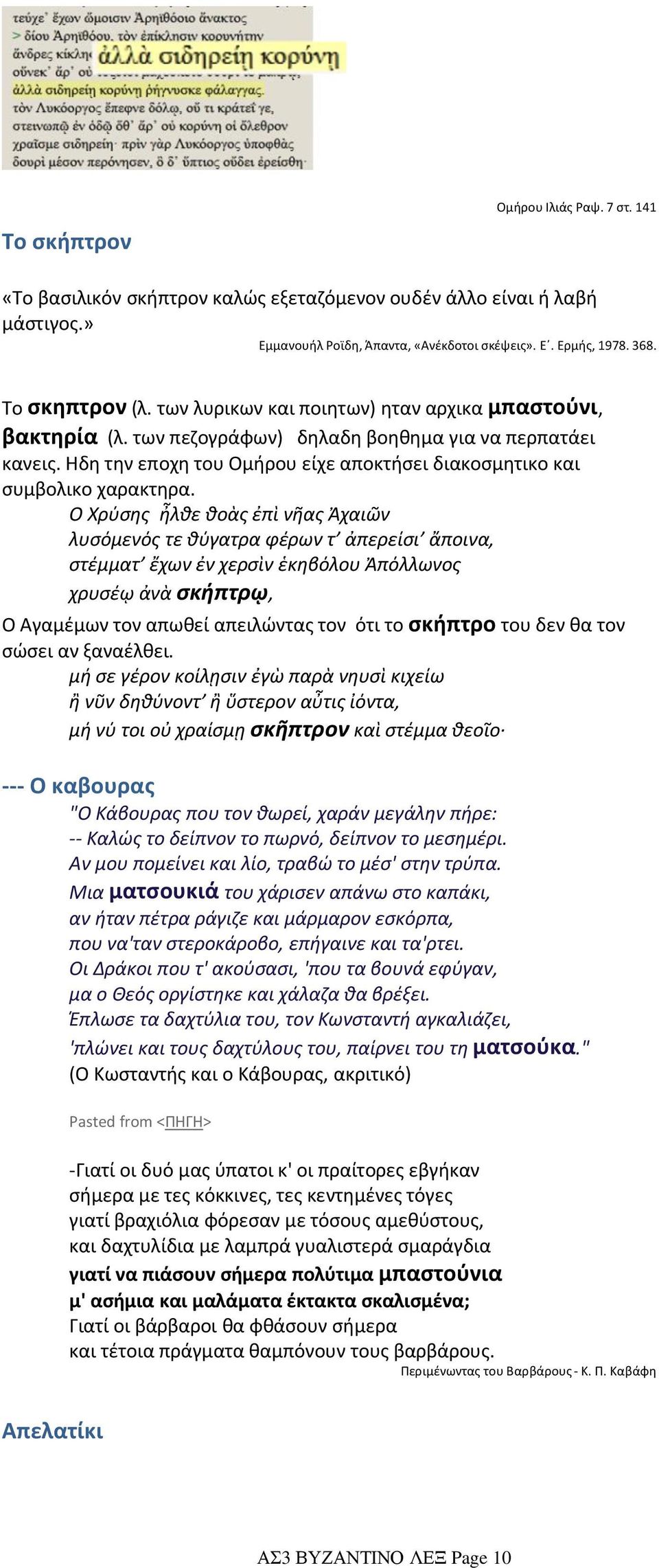 Ο Χρύσης ἦλθε θοὰς ἐπὶ νῆας Ἀχαιῶν λυσόμενός τε θύγατρα φέρων τ ἀπερείσι ἄποινα, στέμματ ἔχων ἐν χερσὶν ἑκηβόλου Ἀπόλλωνος χρυσέῳ ἀνὰ σκήπτρῳ, Ο Αγαμέμων τον απωθεί απειλώντας τον ότι το σκήπτρο του
