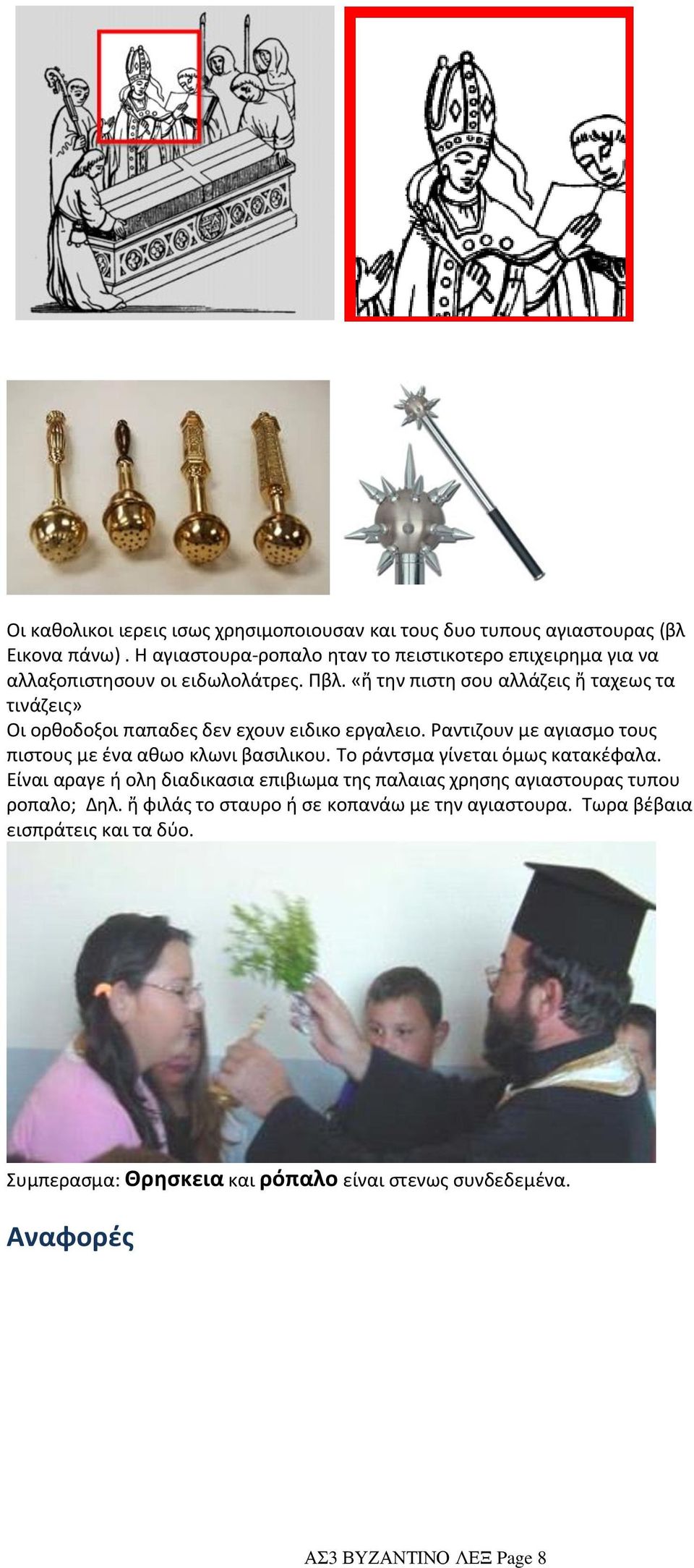 «ἤ την πιστη σου αλλάζεις ἤ ταχεως τα τινάζεις» Οι ορθοδοξοι παπαδες δεν εχουν ειδικο εργαλειο. Ραντιζουν με αγιασμο τους πιστους με ένα αθωο κλωνι βασιλικου.