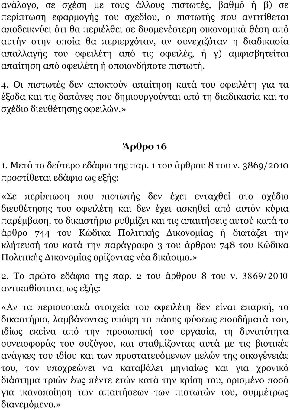 Οι πιστωτές δεν αποκτούν απαίτηση κατά του οφειλέτη για τα έξοδα και τις δαπάνες που δημιουργούνται από τη διαδικασία και το σχέδιο διευθέτησης οφειλών.» Άρθρο 16 1. Μετά το δεύτερο εδάφιο της παρ.