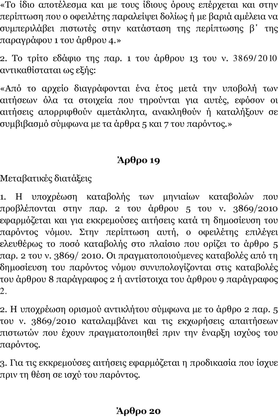 3869/2010 αντικαθίσταται ως εξής: «Από το αρχείο διαγράφονται ένα έτος μετά την υποβολή των αιτήσεων όλα τα στοιχεία που τηρούνται για αυτές, εφόσον οι αιτήσεις απορριφθούν αμετάκλητα, ανακληθούν ή