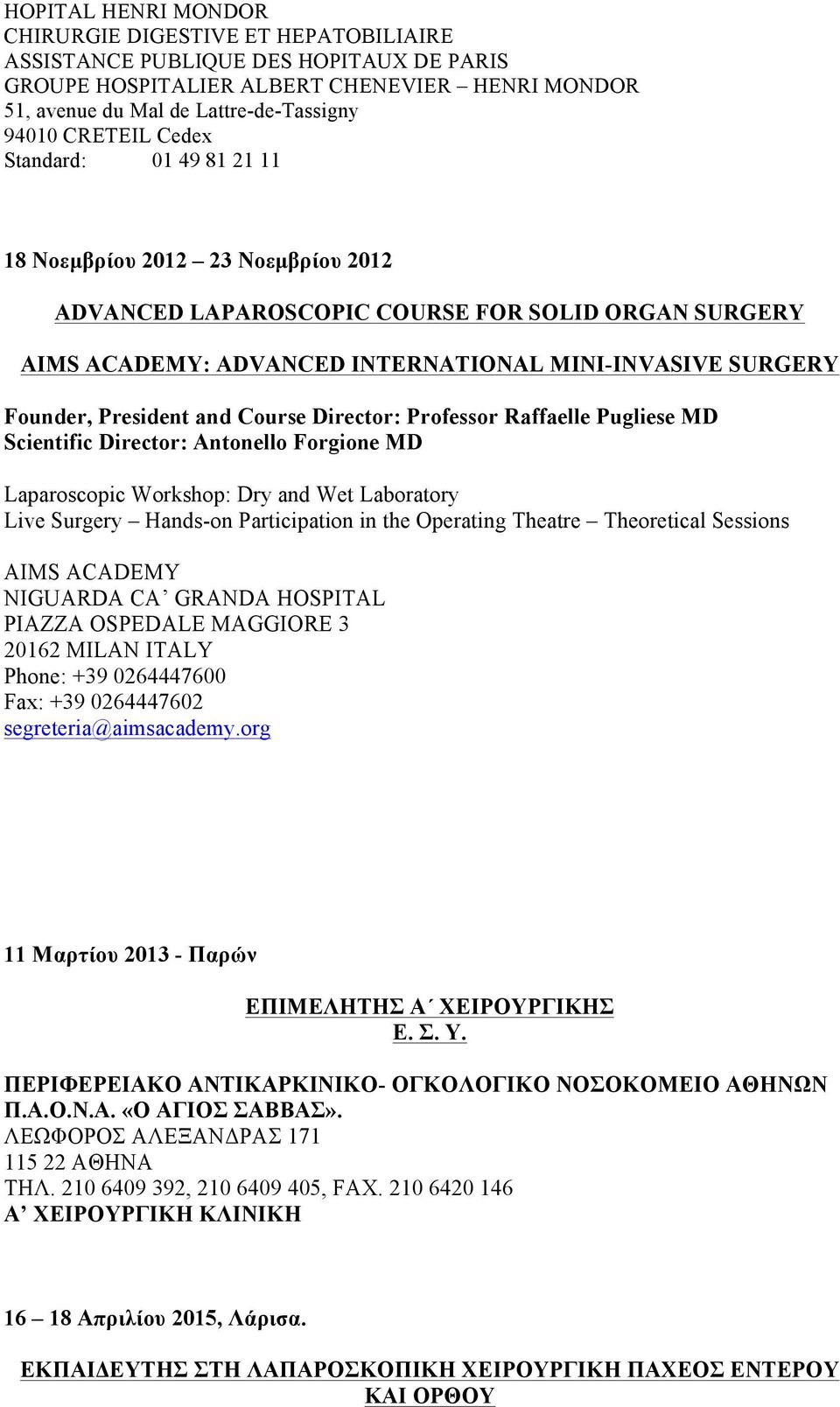 President and Course Director: Professor Raffaelle Pugliese MD Scientific Director: Antonello Forgione MD Laparoscopic Workshop: Dry and Wet Laboratory Live Surgery Hands-on Participation in the