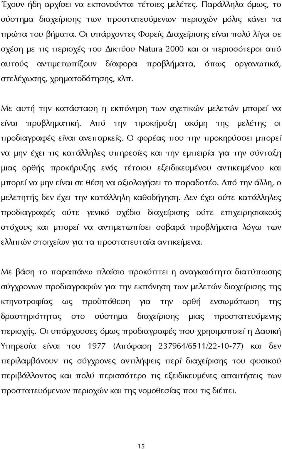 χρηματοδότησης, κλπ. Με αυτή την κατάσταση η εκπόνηση των σχετικών μελετών μπορεί να είναι προβληματική. Από την προκήρυξη ακόμη της μελέτης οι προδιαγραφές είναι ανεπαρκείς.