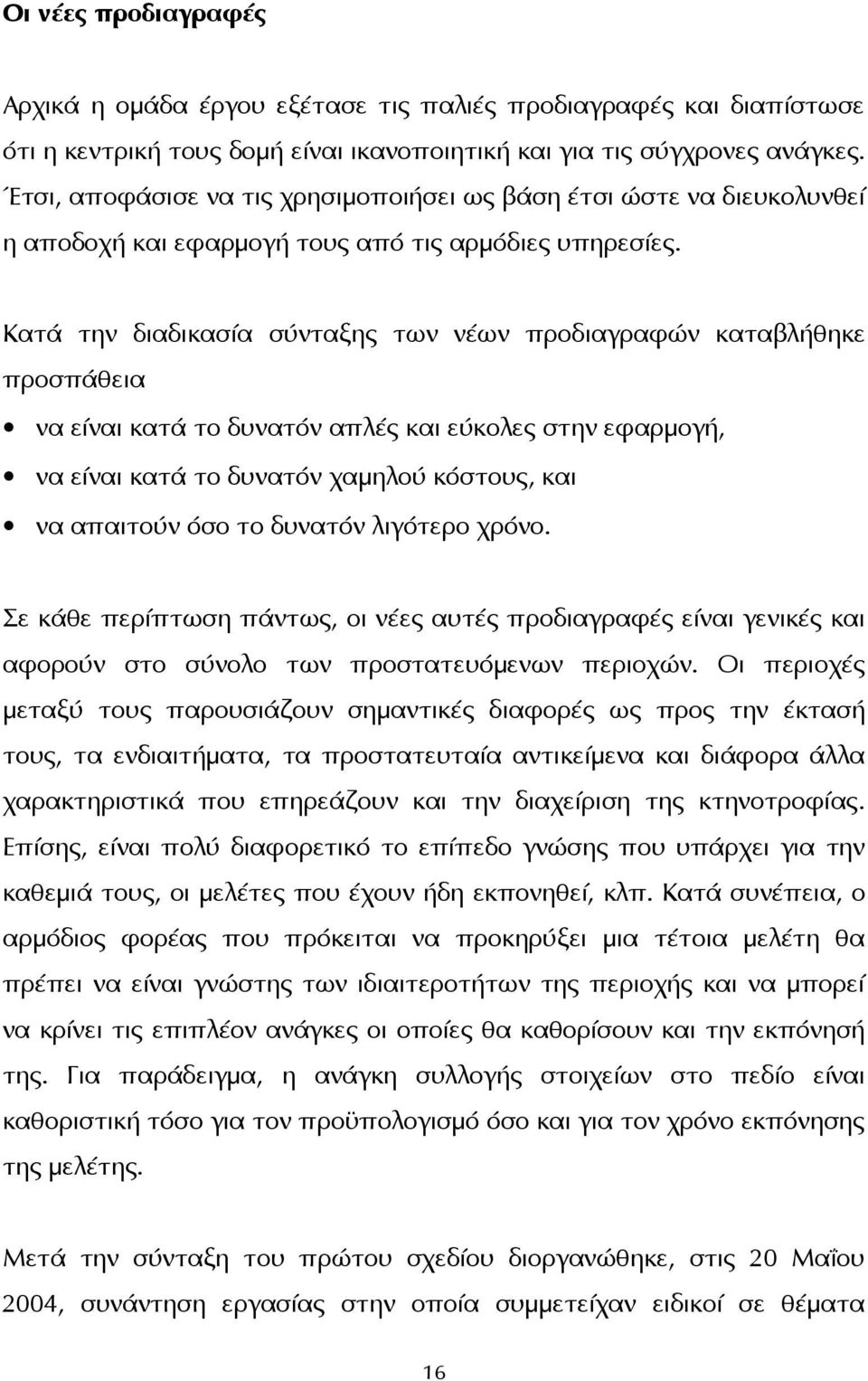 Κατά την διαδικασία σύνταξης των νέων προδιαγραφών καταβλήθηκε προσπάθεια να είναι κατά το δυνατόν απλές και εύκολες στην εφαρμογή, να είναι κατά το δυνατόν χαμηλού κόστους, και να απαιτούν όσο το