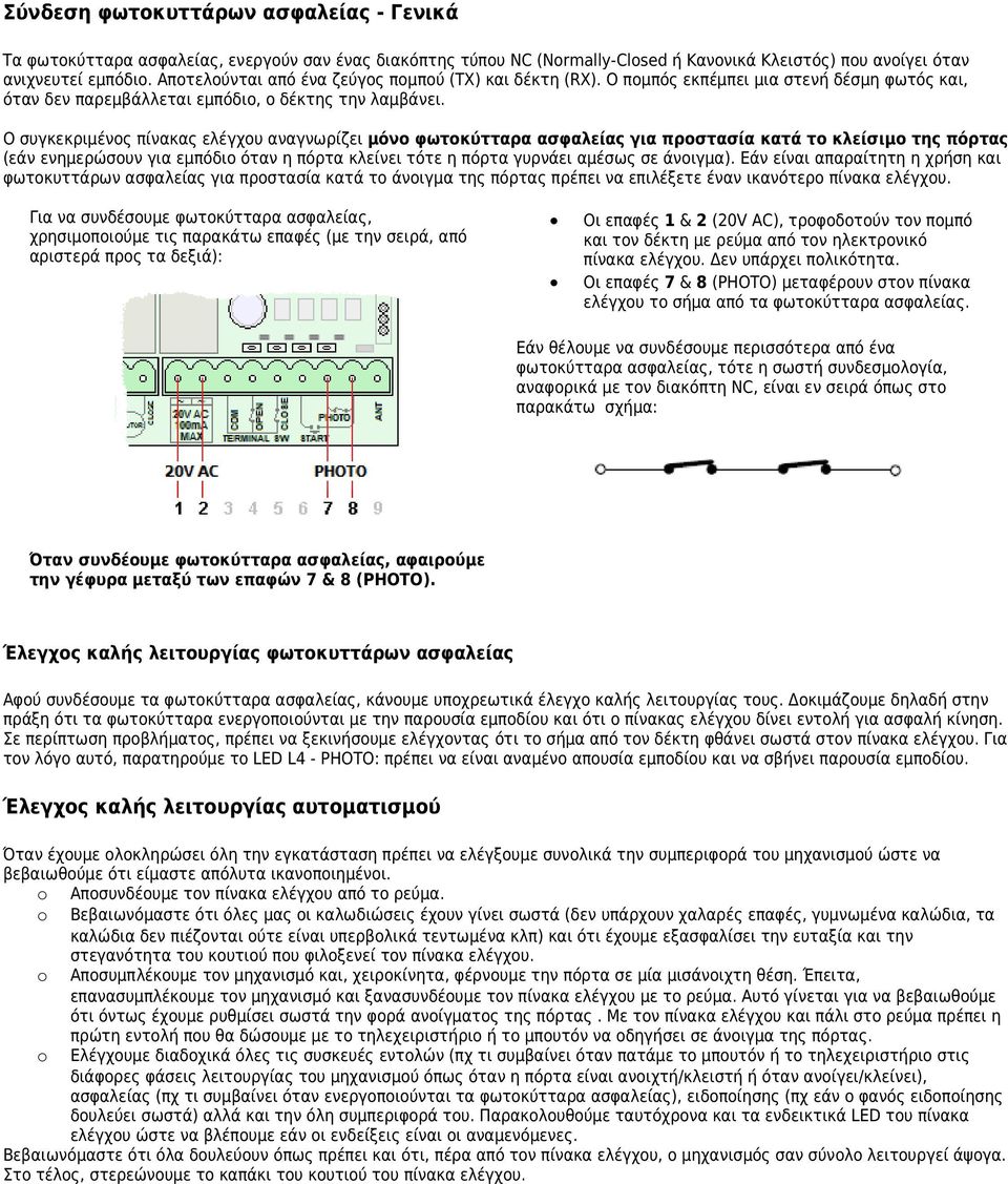 Ο συγκεκριμένος πίνακας ελέγχου αναγνωρίζει μόνο φωτοκύτταρα ασφαλείας για προστασία κατά το κλείσιμο της πόρτας (εάν ενημερώσουν για εμπόδιο όταν η πόρτα κλείνει τότε η πόρτα γυρνάει αμέσως σε