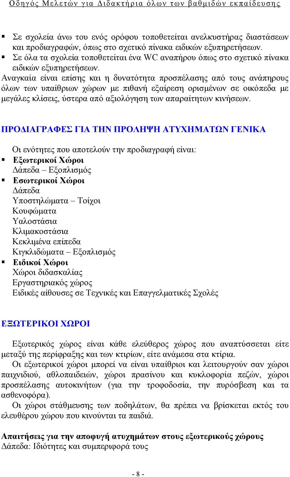 Αναγκαία είναι επίσης και η δυνατότητα προσπέλασης από τους ανάπηρους όλων των υπαίθριων χώρων με πιθανή εξαίρεση ορισμένων σε οικόπεδα με μεγάλες κλίσεις, ύστερα από αξιολόγηση των απαραίτητων