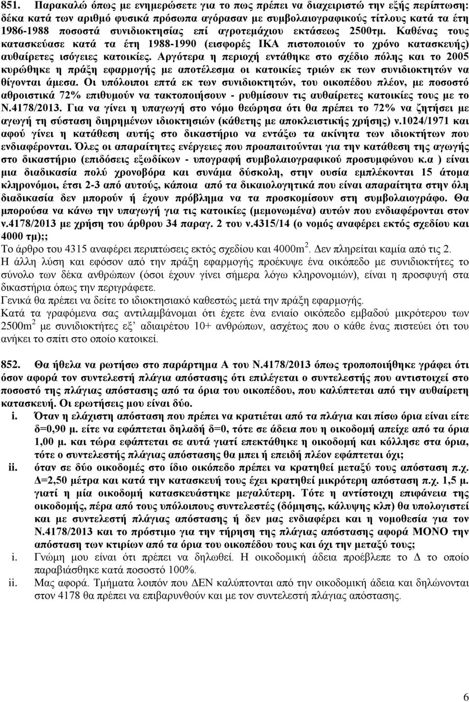 Αργότερα η περιοχή εντάθηκε στο σχέδιο πόλης και το 2005 κυρώθηκε η πράξη εφαρμογής με αποτέλεσμα οι κατοικίες τριών εκ των συνιδιοκτητών να θίγονται άμεσα.