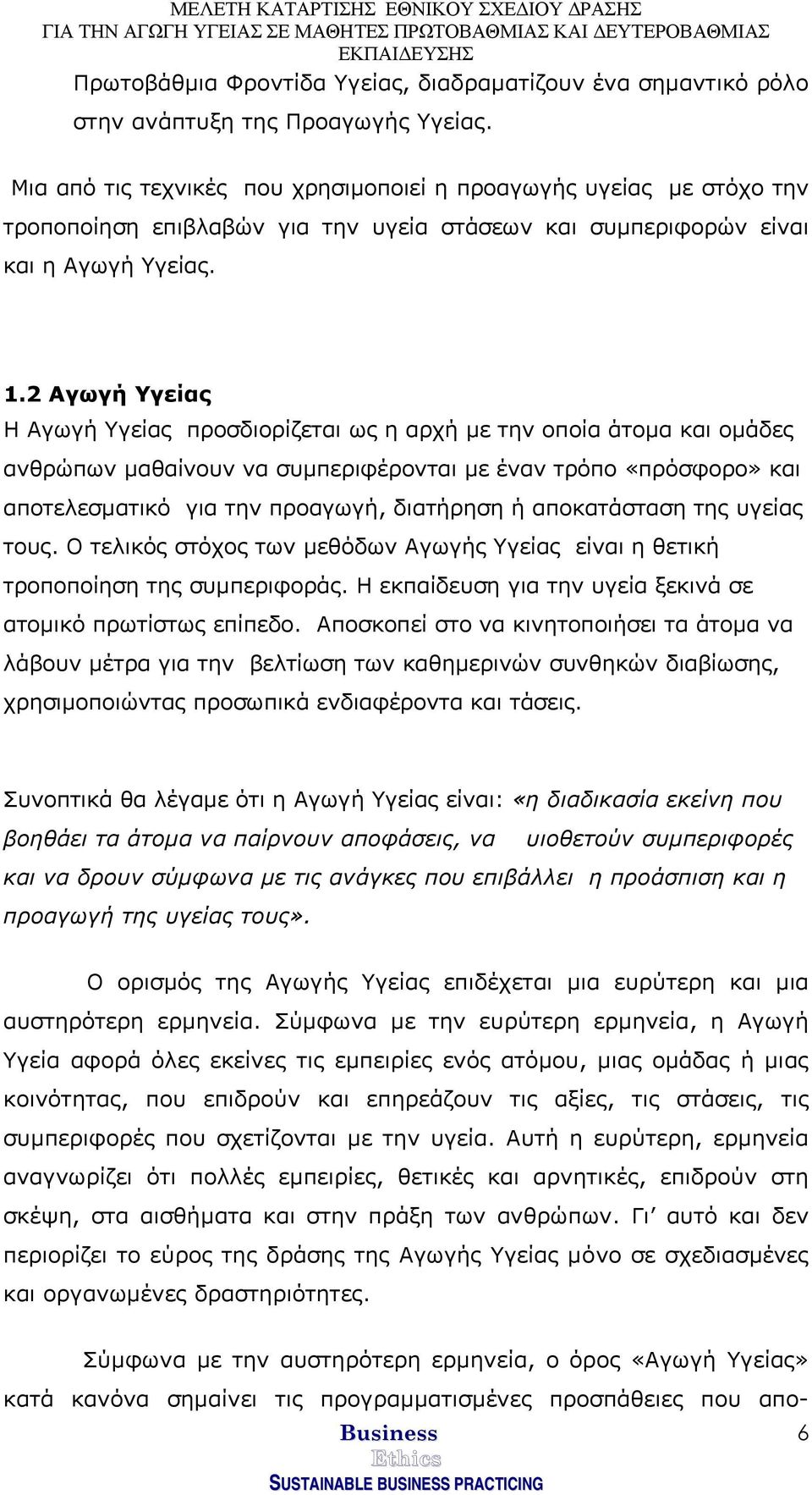 2 Αγωγή Υγείας Η Αγωγή Υγείας προσδιορίζεται ως η αρχή µε την οποία άτοµα και οµάδες ανθρώπων µαθαίνουν να συµπεριφέρονται µε έναν τρόπο «πρόσφορο» και αποτελεσµατικό για την προαγωγή, διατήρηση ή