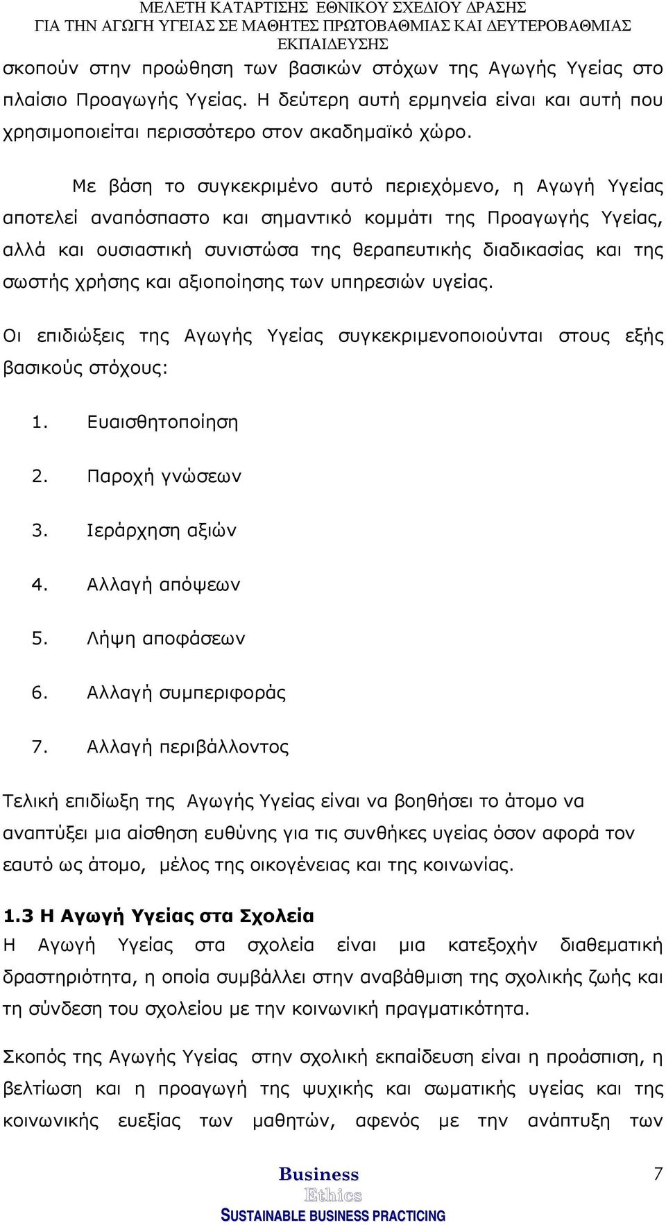 χρήσης και αξιοποίησης των υπηρεσιών υγείας. Οι επιδιώξεις της Αγωγής Υγείας συγκεκριµενοποιούνται στους εξής βασικούς στόχους: 1. Ευαισθητοποίηση 2. Παροχή γνώσεων 3. Ιεράρχηση αξιών 4.