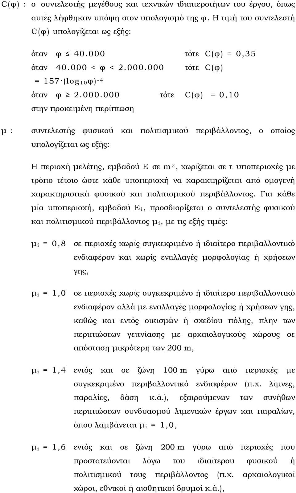 οποίος υπολογίζεται ως εξής: Η περιοχή µελέτης, εµβαδού Ε σε m 2, χωρίζεται σε τ υποπεριοχές µε τρόπο τέτοιο ώστε κάθε υποπεριοχή να χαρακτηρίζεται από οµογενή χαρακτηριστικά φυσικού και πολιτισµικού