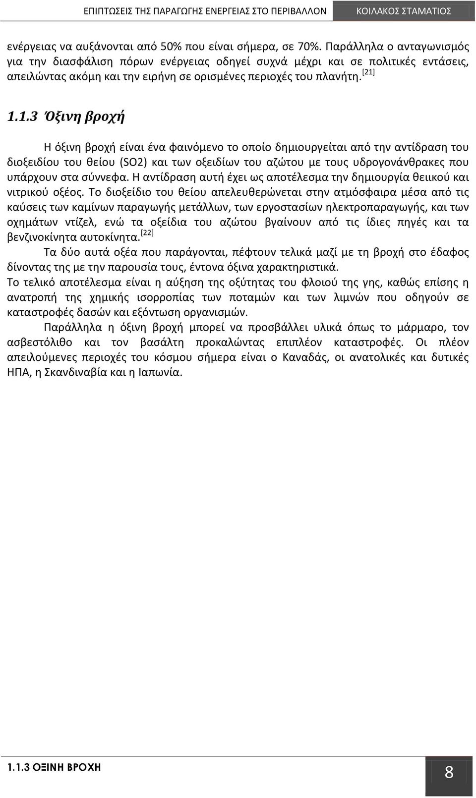 1.1.3 Όξινη βροχή Η όξινη βροχή είναι ένα φαινόμενο το οποίο δημιουργείται από την αντίδραση του διοξειδίου του θείου (SO2) και των οξειδίων του αζώτου με τους υδρογονάνθρακες που υπάρχουν στα σύννεφα.