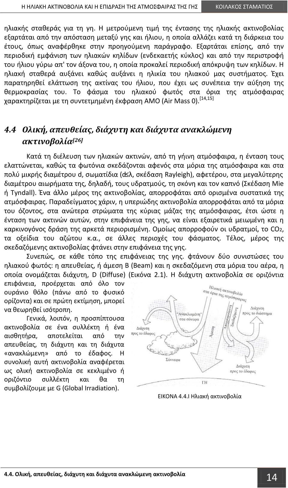 Εξαρτάται επίσης, από την περιοδική εμφάνιση των ηλιακών κηλίδων (ενδεκαετής κύκλος) και από την περιστροφή του ήλιου γύρω απ' τον άξονα του, η οποία προκαλεί περιοδική απόκρυψη των κηλίδων.