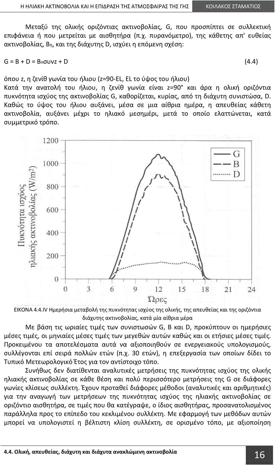 4) όπου z, η ζενίθ γωνία του ήλιου (z=90-el, EL το ύψος του ήλιου) Κατά την ανατολή του ήλιου, η ζενίθ γωνία είναι z=90 και άρα η ολική οριζόντια πυκνότητα ισχύος της ακτινοβολίας G, καθορίζεται,