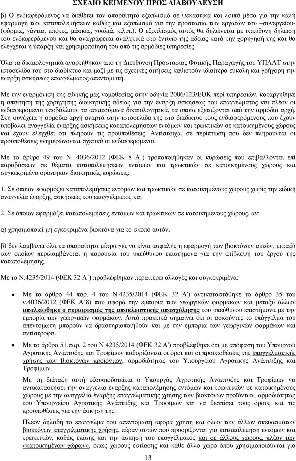 Ο εξοπλισμός αυτός θα δηλώνεται με υπεύθυνη δήλωση του ενδιαφερόμενου και θα αναγράφεται αναλυτικά στο έντυπο της αδείας κατά την χορήγησή της και θα ελέγχεται η ύπαρξη και χρησιμοποίησή του από τις