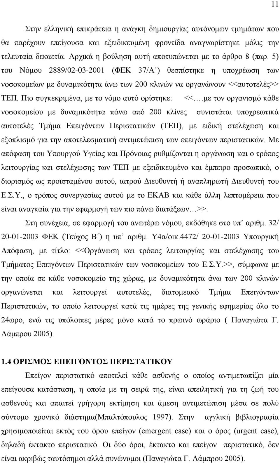 5) του Νόμου 2889/02-03-2001 (ΦΕΚ 37/Α ) θεσπίστηκε η υποχρέωση των νοσοκομείων με δυναμικότητα άνω των 200 κλινών να οργανώνουν <<αυτοτελές>> ΤΕΠ. Πιο συγκεκριμένα, με το νόμο αυτό ορίστηκε: <<.