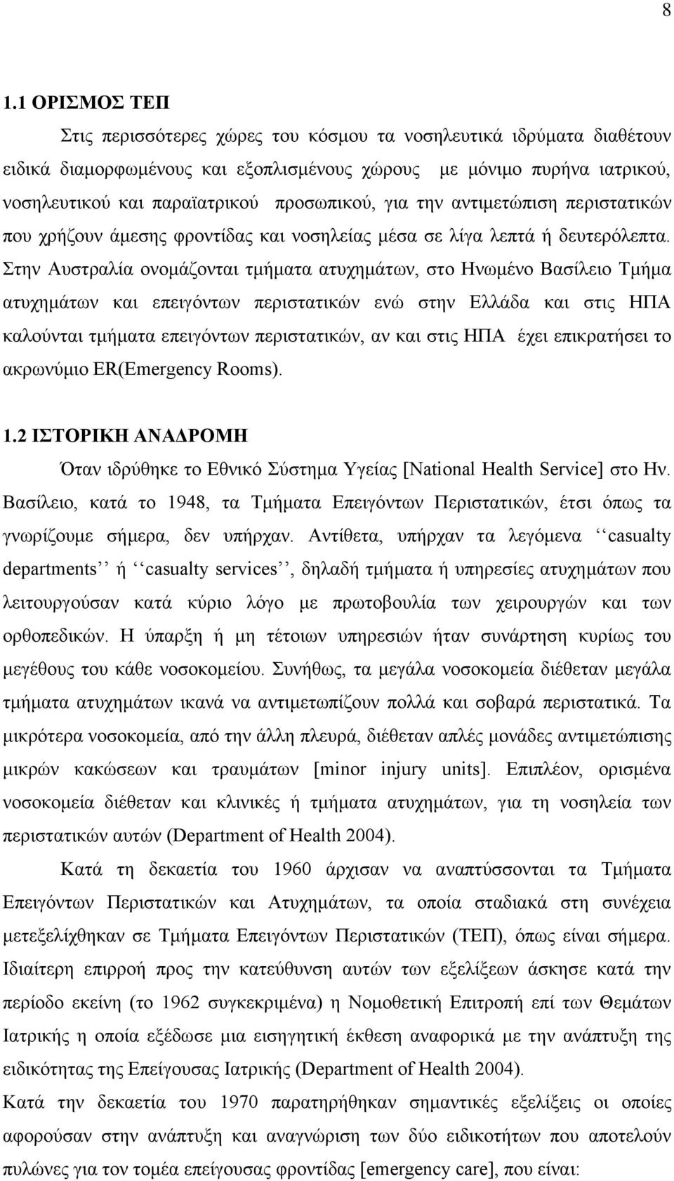 Στην Αυστραλία ονομάζονται τμήματα ατυχημάτων, στο Ηνωμένο Βασίλειο Τμήμα ατυχημάτων και επειγόντων περιστατικών ενώ στην Ελλάδα και στις ΗΠΑ καλούνται τμήματα επειγόντων περιστατικών, αν και στις