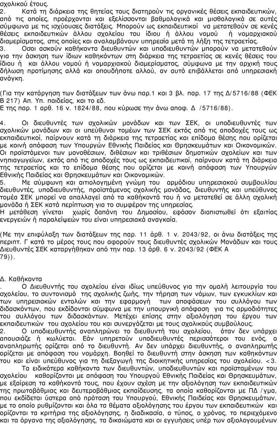 Μπορούν ως εκπαιδευτικοί να μετατεθούν σε κενές θέσεις εκπαιδευτικών άλλου σχολείου του ίδιου ή άλλου νομού ή νομαρχιακού διαμερίσματος, στις οποίες και αναλαμβάνουν υπηρεσία μετά τη λήξη της