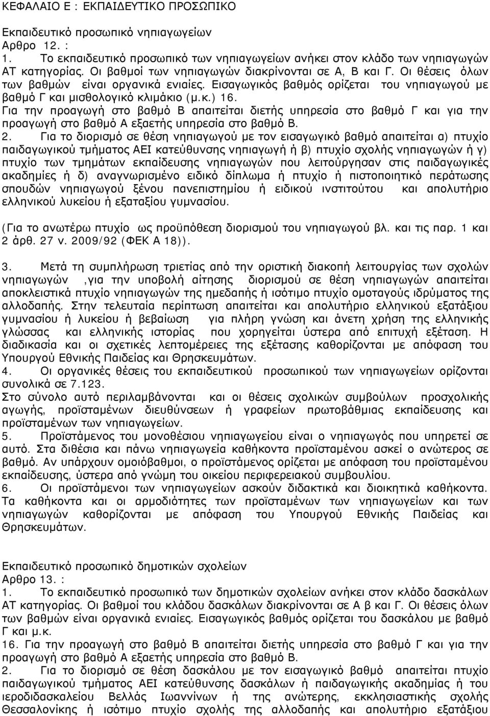 Για την προαγωγή στο βαθμό Β απαιτείται διετής υπηρεσία στο βαθμό Γ και για την προαγωγή στο βαθμό Α εξαετής υπηρεσία στο βαθμό Β. 2.