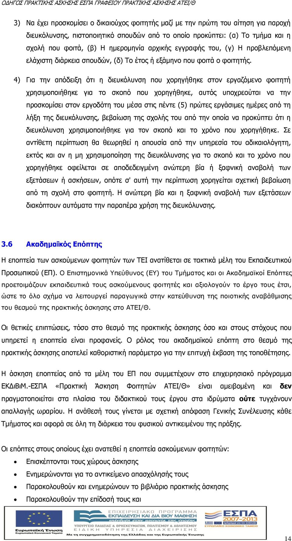 4) Για την απόδειξη ότι η διευκόλυνση που χορηγήθηκε στον εργαζόμενο φοιτητή χρησιμοποιήθηκε για το σκοπό που χορηγήθηκε, αυτός υποχρεούται να την προσκομίσει στον εργοδότη του μέσα στις πέντε (5)