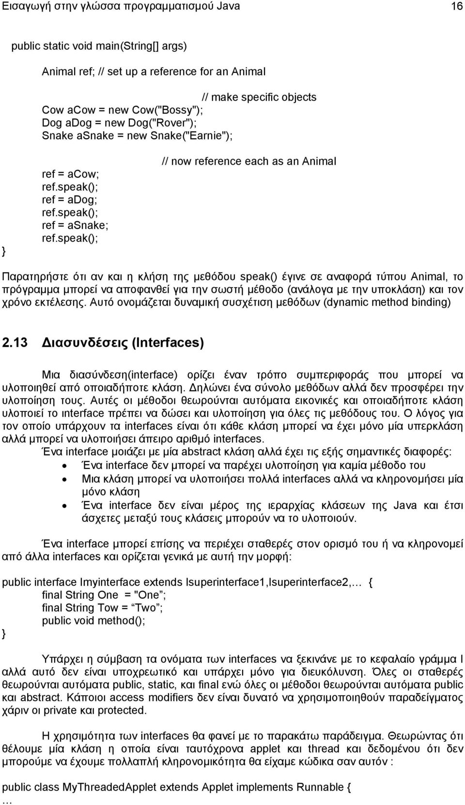 speak(); // now reference each as an Animal Παρατηρήστε ότι αν και η κλήση της μεθόδου speak() έγινε σε αναφορά τύπου Animal, το πρόγραμμα μπορεί να αποφανθεί για την σωστή μέθοδο (ανάλογα με την